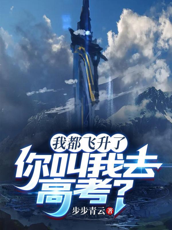 我都飞升了你叫我去高考免费