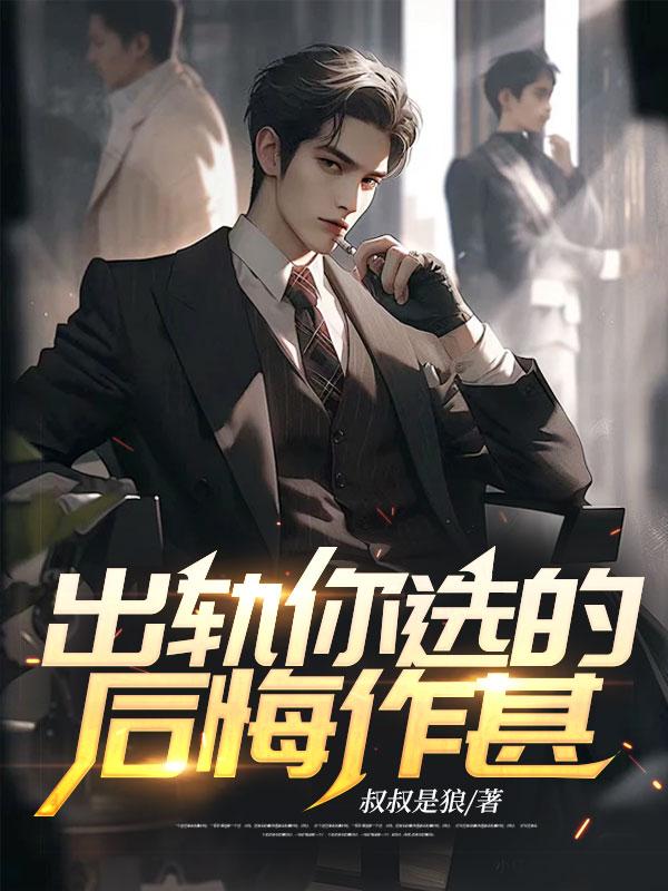 出轨你选的后悔作甚笔趣阁