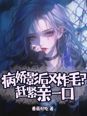 病娇影后又炸毛?赶紧亲一口(老婆...)