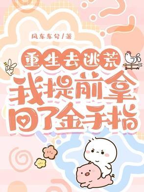 重生去逃荒我提前拿回了金手指 重生